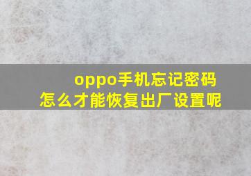 oppo手机忘记密码怎么才能恢复出厂设置呢