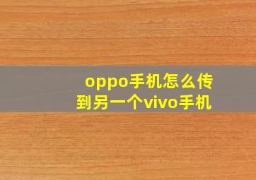 oppo手机怎么传到另一个vivo手机