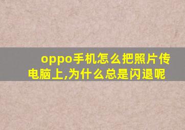 oppo手机怎么把照片传电脑上,为什么总是闪退呢