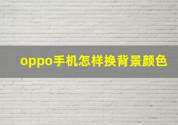 oppo手机怎样换背景颜色