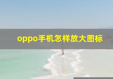 oppo手机怎样放大图标