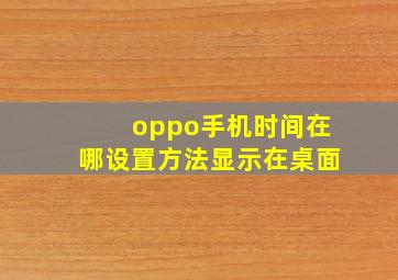 oppo手机时间在哪设置方法显示在桌面