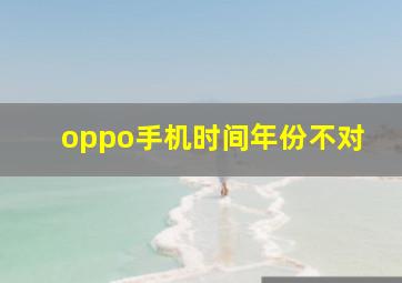 oppo手机时间年份不对