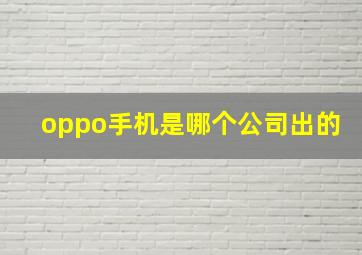 oppo手机是哪个公司出的