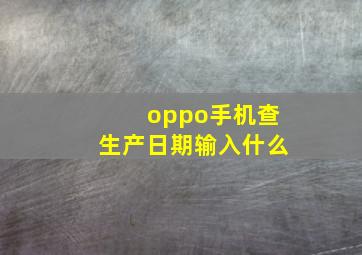 oppo手机查生产日期输入什么