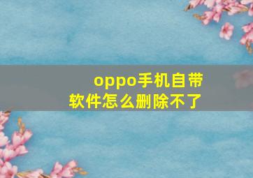 oppo手机自带软件怎么删除不了