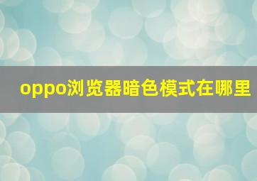 oppo浏览器暗色模式在哪里