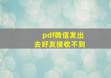 pdf微信发出去好友接收不到