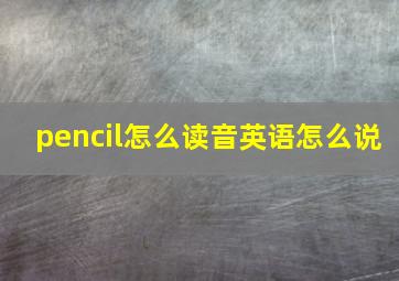 pencil怎么读音英语怎么说