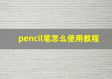 pencil笔怎么使用教程