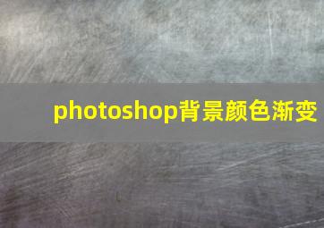 photoshop背景颜色渐变