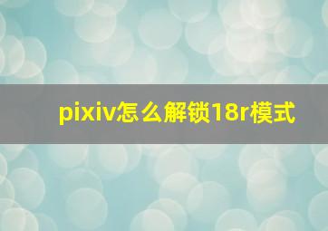 pixiv怎么解锁18r模式