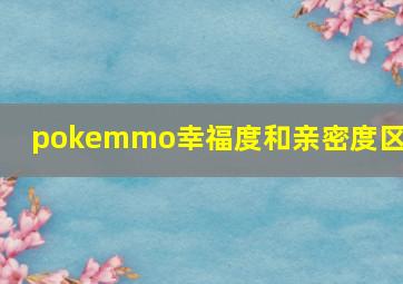 pokemmo幸福度和亲密度区别