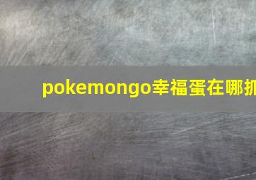 pokemongo幸福蛋在哪抓