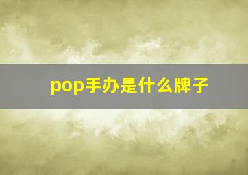 pop手办是什么牌子