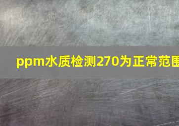 ppm水质检测270为正常范围