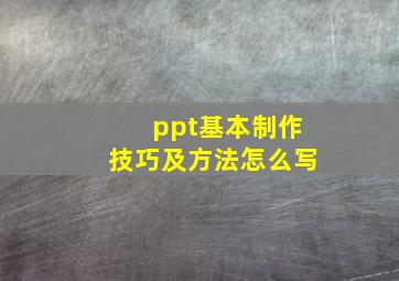 ppt基本制作技巧及方法怎么写