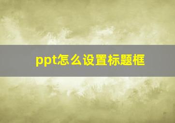 ppt怎么设置标题框