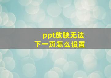 ppt放映无法下一页怎么设置