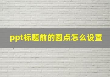 ppt标题前的圆点怎么设置