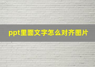 ppt里面文字怎么对齐图片