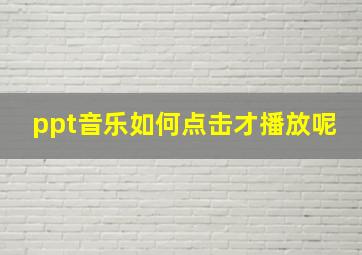 ppt音乐如何点击才播放呢