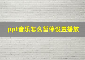 ppt音乐怎么暂停设置播放