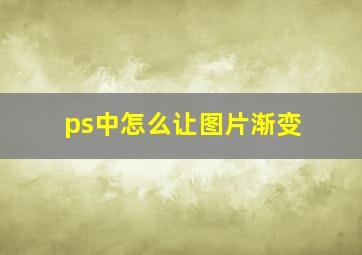 ps中怎么让图片渐变