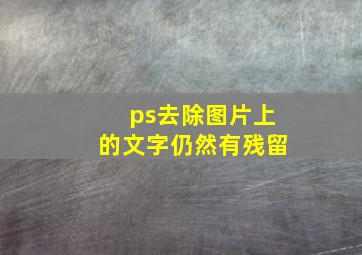 ps去除图片上的文字仍然有残留