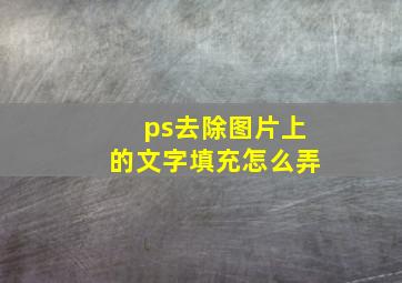 ps去除图片上的文字填充怎么弄