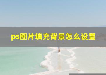 ps图片填充背景怎么设置