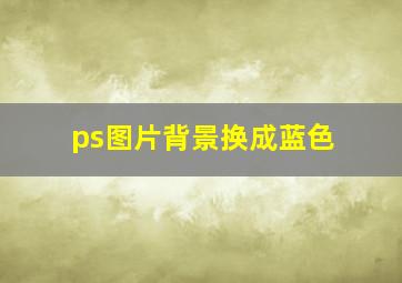 ps图片背景换成蓝色