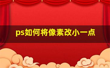 ps如何将像素改小一点