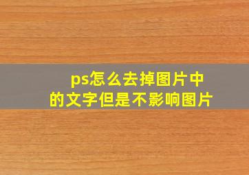 ps怎么去掉图片中的文字但是不影响图片