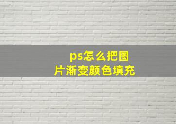 ps怎么把图片渐变颜色填充