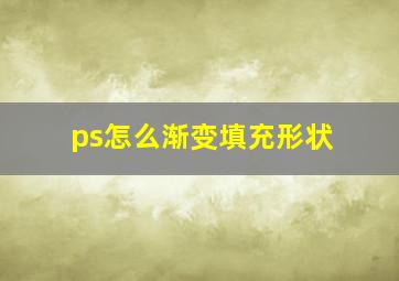 ps怎么渐变填充形状