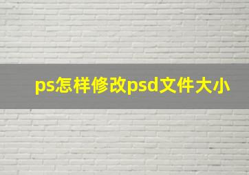 ps怎样修改psd文件大小