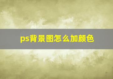 ps背景图怎么加颜色