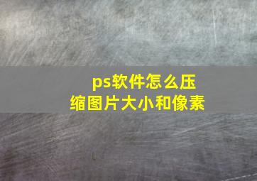 ps软件怎么压缩图片大小和像素