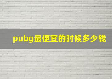 pubg最便宜的时候多少钱