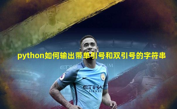 python如何输出带单引号和双引号的字符串