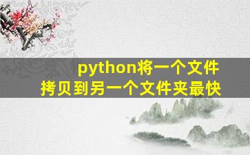 python将一个文件拷贝到另一个文件夹最快