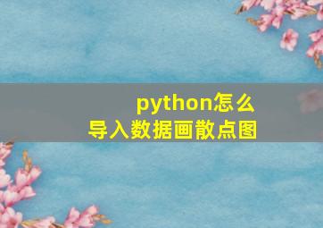 python怎么导入数据画散点图