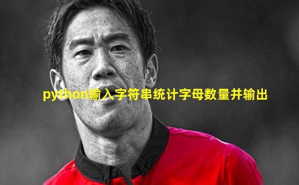 python输入字符串统计字母数量并输出