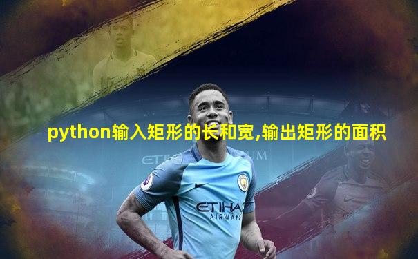 python输入矩形的长和宽,输出矩形的面积