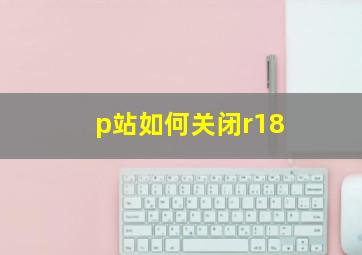 p站如何关闭r18