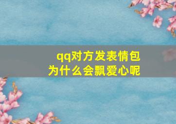 qq对方发表情包为什么会飘爱心呢