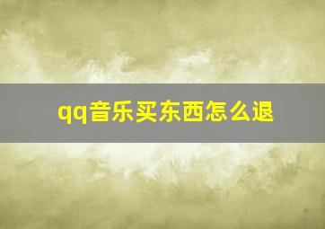 qq音乐买东西怎么退