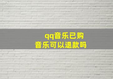 qq音乐已购音乐可以退款吗