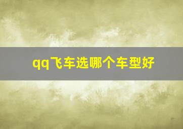 qq飞车选哪个车型好